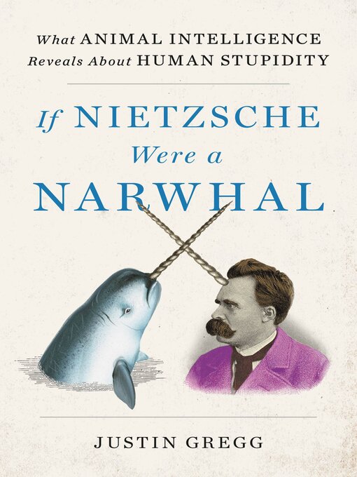 Title details for If Nietzsche Were a Narwhal by Justin Gregg - Available